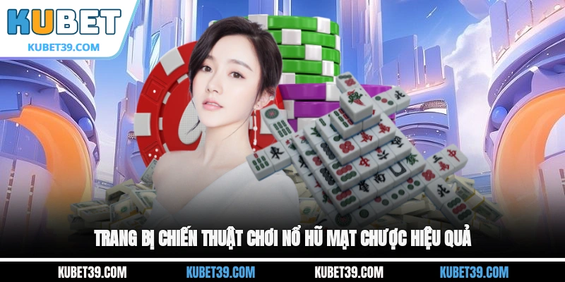 Trang bị chiến thuật chơi nổ hũ Mạt Chược hiệu quả